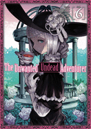 THE UNWANTED UNDEAD ADVENTURER, VOL. 6