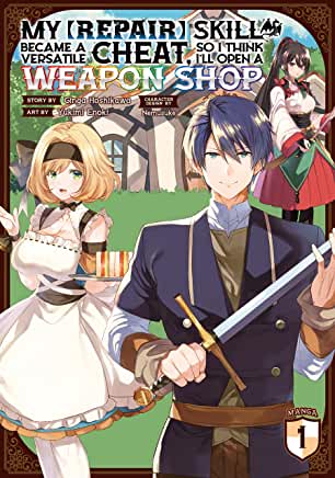 My [Repair] Skill Became a Versatile Cheat, So I Think I'll Open a Weapon Shop, Vol. 1 (manga)